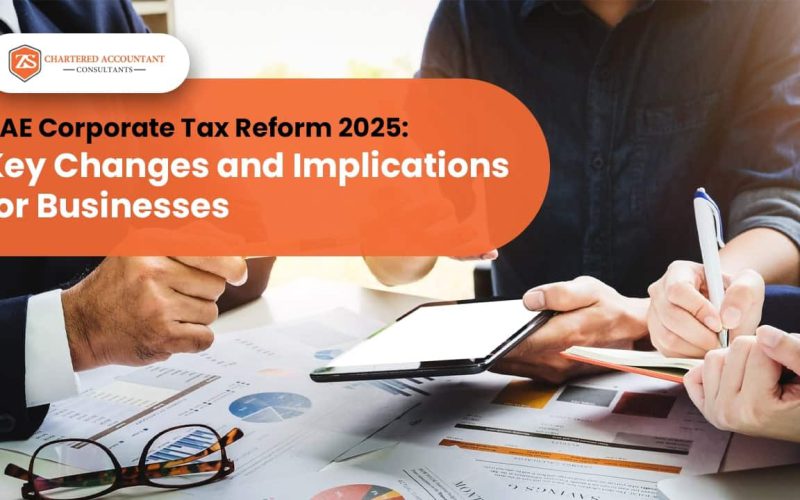 UAE Corporate Tax Reform 2025: Key Changes and Implications for Businesses