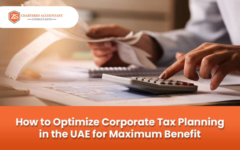 How to Optimize Corporate Tax Planning in the UAE for Maximum Benefit